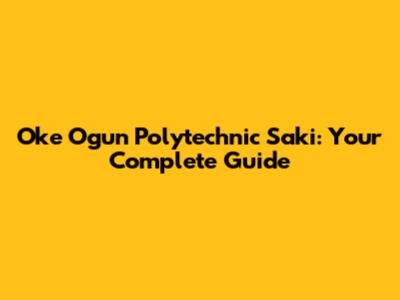 Oke Ogun Polytechnic Saki: Your Complete Guide