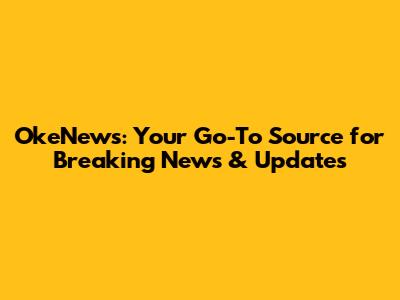 OkeNews: Your Go-To Source for Breaking News & Updates