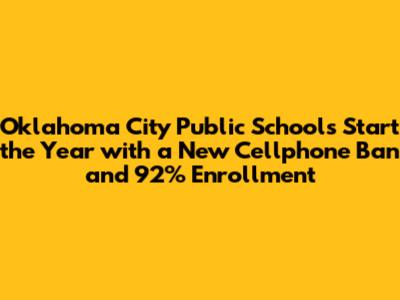 Oklahoma City Public Schools Start the Year with a New Cellphone Ban and 92% Enrollment
