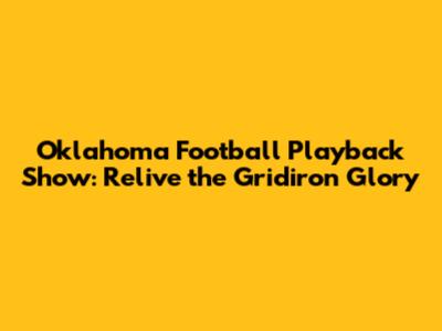 Oklahoma Football Playback Show: Relive the Gridiron Glory