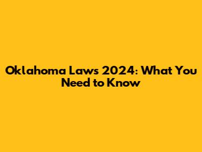 Oklahoma Laws 2024: What You Need to Know