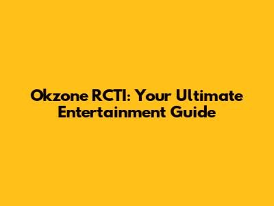 Okzone RCTI: Your Ultimate Entertainment Guide