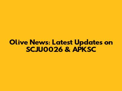 Olive News: Latest Updates on SCJU0026 & APKSC