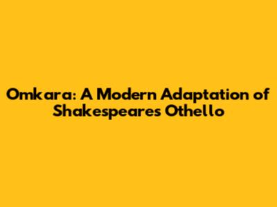 Omkara: A Modern Adaptation of Shakespeare's Othello