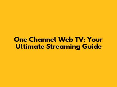 One Channel Web TV: Your Ultimate Streaming Guide
