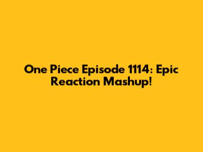 One Piece Episode 1114: Epic Reaction Mashup!