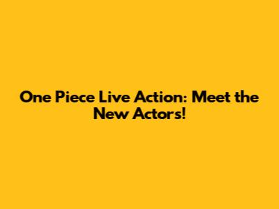 One Piece Live Action: Meet the New Actors!