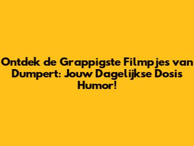 Ontdek de Grappigste Filmpjes van Dumpert: Jouw Dagelijkse Dosis Humor!