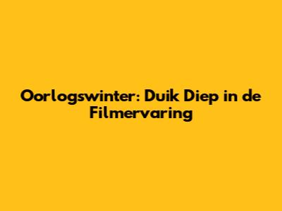 Oorlogswinter: Duik Diep in de Filmervaring