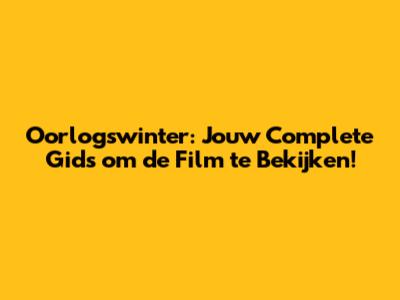 Oorlogswinter: Jouw Complete Gids om de Film te Bekijken!