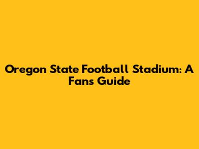 Oregon State Football Stadium: A Fan's Guide