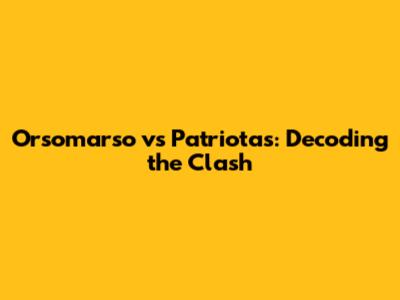 Orsomarso vs Patriotas: Decoding the Clash