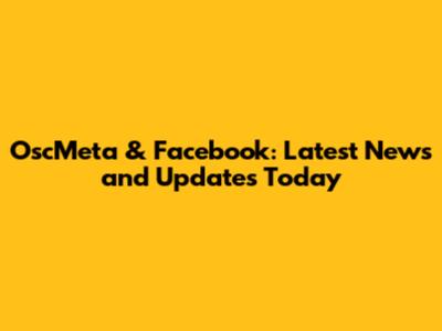 OscMeta & Facebook: Latest News and Updates Today