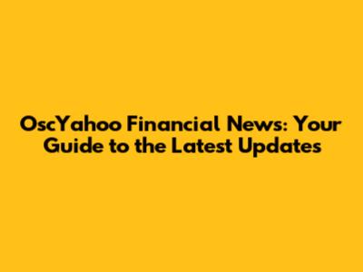 OscYahoo Financial News: Your Guide to the Latest Updates