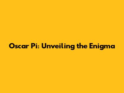 Oscar Pi: Unveiling the Enigma
