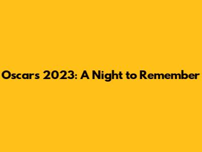 Oscars 2023: A Night to Remember