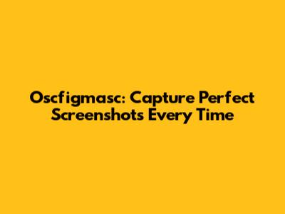 Oscfigmasc: Capture Perfect Screenshots Every Time