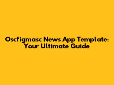 Oscfigmasc News App Template: Your Ultimate Guide