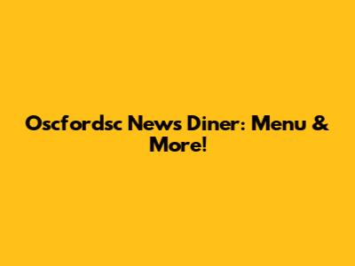 Oscfordsc News Diner: Menu & More!