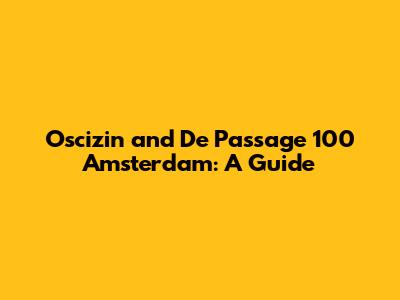 Oscizin and De Passage 100 Amsterdam: A Guide