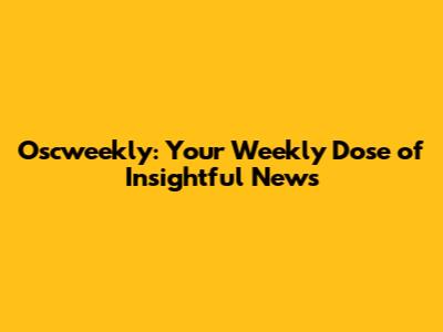 Oscweekly: Your Weekly Dose of Insightful News