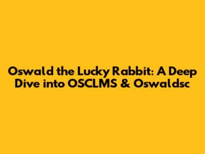 Oswald the Lucky Rabbit: A Deep Dive into OSCLMS & Oswaldsc