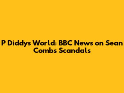 P Diddy's World: BBC News on Sean Combs' Scandals