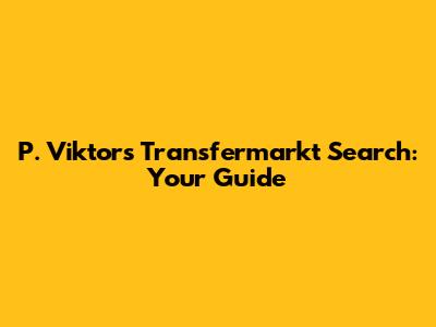 P. Viktor's Transfermarkt Search: Your Guide