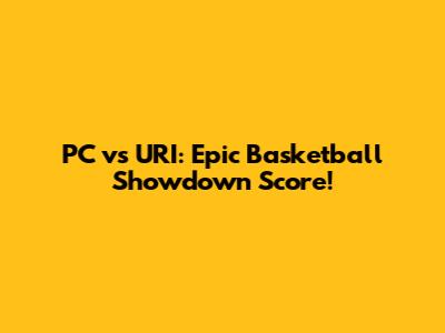 PC vs URI: Epic Basketball Showdown Score!