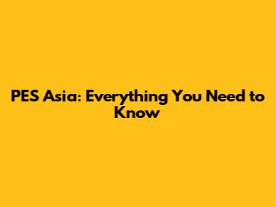 PES Asia: Everything You Need to Know