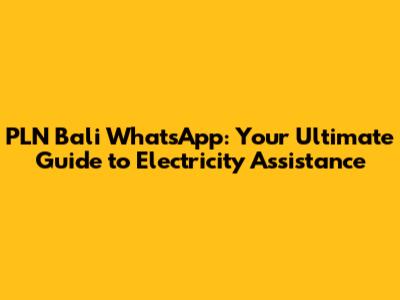 PLN Bali WhatsApp: Your Ultimate Guide to Electricity Assistance