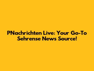 PNachrichten Live: Your Go-To Sehrense News Source!