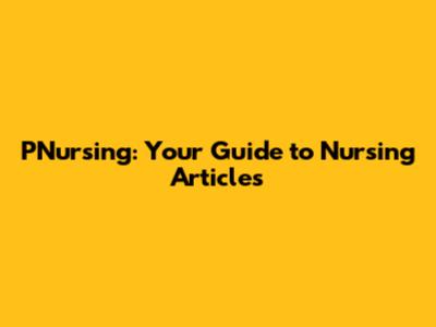 PNursing: Your Guide to Nursing Articles