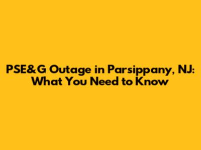 PSE&G Outage in Parsippany, NJ: What You Need to Know