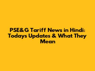 PSE&G Tariff News in Hindi: Today's Updates & What They Mean