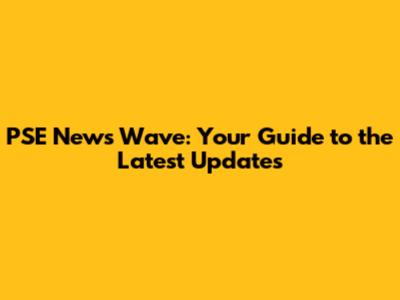 PSE News Wave: Your Guide to the Latest Updates