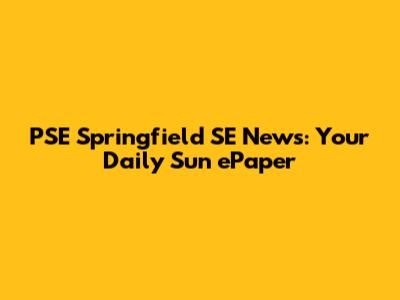 PSE Springfield SE News: Your Daily Sun ePaper