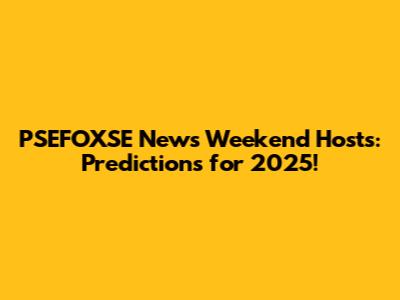PSEFOXSE News Weekend Hosts: Predictions for 2025!