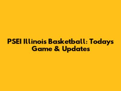 PSEI Illinois Basketball: Today's Game & Updates
