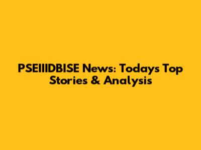 PSEIIIDBISE News: Today's Top Stories & Analysis