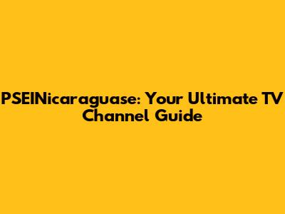 PSEINicaraguase: Your Ultimate TV Channel Guide