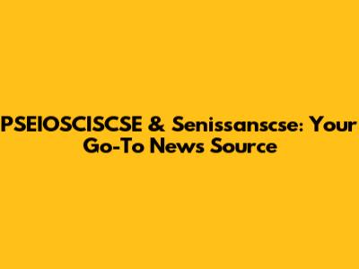 PSEIOSCISCSE & Senissanscse: Your Go-To News Source