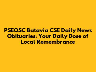 PSEOSC Batavia CSE Daily News Obituaries: Your Daily Dose of Local Remembrance
