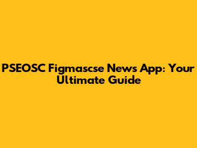 PSEOSC Figmascse News App: Your Ultimate Guide