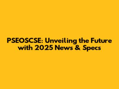 PSEOSCSE: Unveiling the Future with 2025 News & Specs