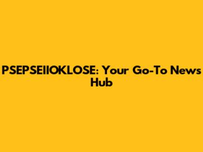 PSEPSEIIOKLOSE: Your Go-To News Hub
