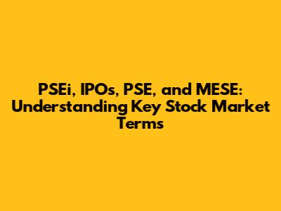 PSEi, IPOs, PSE, and MESE: Understanding Key Stock Market Terms