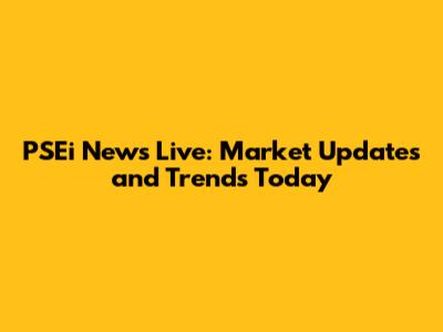 PSEi News Live: Market Updates and Trends Today
