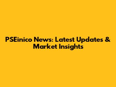 PSEinico News: Latest Updates & Market Insights