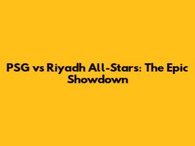 PSG vs Riyadh All-Stars: The Epic Showdown